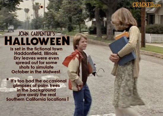 CRACKED.COM JOHN CARPENTER'S HALLOWEEN Is set in the fictional town Haddonfield, Illinois. Dry leaves were even spread out for some shots to simulate