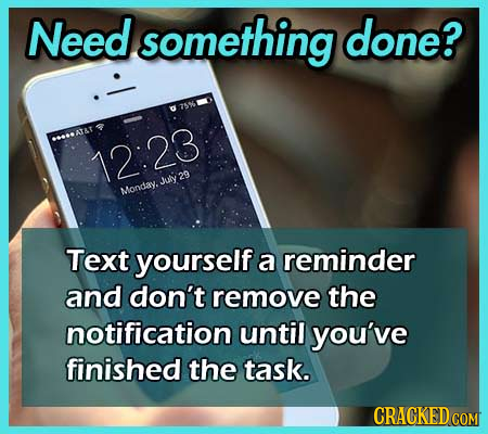 Need something done? 7 12:23 29 July Monday. Text yourself a reminder and don't remove the notification until you've finished the task. CRACKED CON