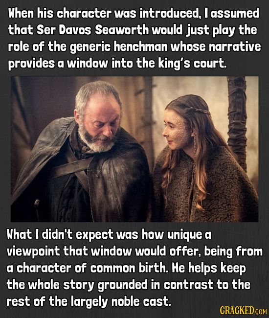 When his character was introduced, I assumed that Ser Davos Seaworth would just play the role of the generic henchman whose narrative provides a windo