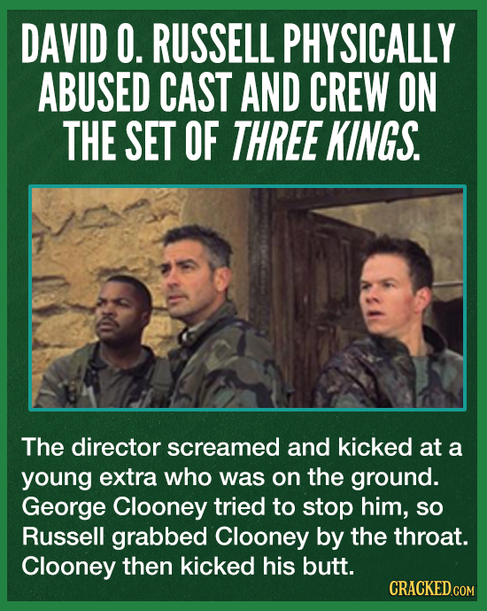 DAVID O. RUSSELL PHYSICALLY ABUSED CAST AND CREW ON THE SET OF THREE KINGS. The director screamed and kicked at a young extra who was on the ground. G