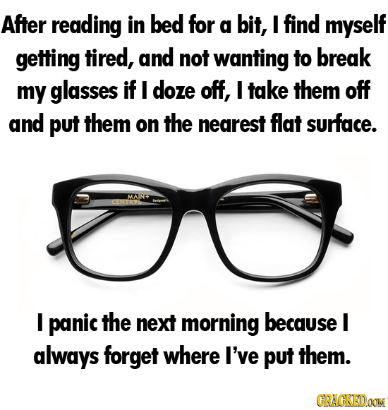 After reading in bed for g bit, I find myself getting tired, and not wanting to break my glasses if I doze off, I take them off and put them on the ne