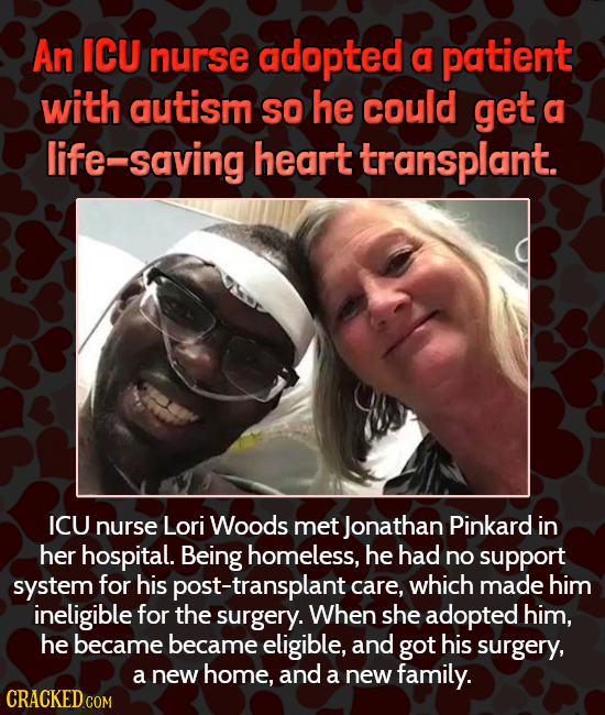 An ICU nurse adopted a patient with autism SO he could get a Fe-saving heart transplant. ICU nurse Lori Woods met Jonathan Pinkard in her hospital. Be