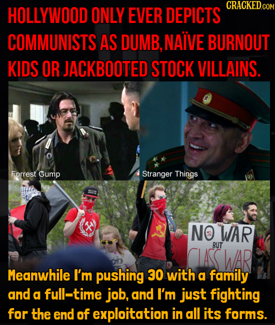 ONLY CRACKED.COM HOLLYWOOD EVER DEPICTS COMMUNISTS AS DUMB, NAIVE BURNOUT KIDS OR JACKBOOTED STOCK VILLAINS. Forrest Gump Stranger Things X NO WAR BUT