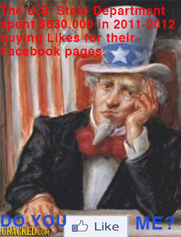 The U.S. State Department pent $630.000 in 2011-2012 buying Likes for their Facebook pages. DO YOU ME? Like
