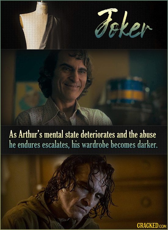 Fker As Arthur's mental state deteriorates and the abuse he endures escalates, his wardrobe becomes darker.