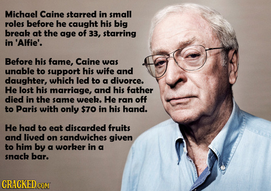 Michael Caine starred in small roles before he caught his big break at the age of 33, starring in 'Alfie'. Before his fame, Caine was unable to suppor