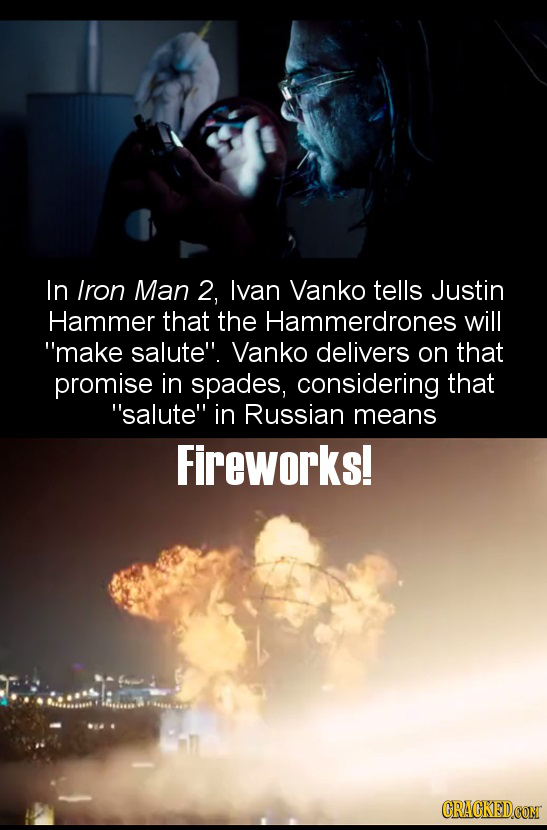 In Iron Man 2, lvan Vanko tells Justin Hammer that the Hammerdrones will make salute. Vanko delivers on that promise in spades, considering that sa