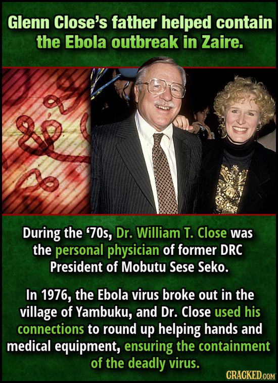 Glenn Close's father helped contain the Ebola outbreak in Zaire. During the '70s, Dr. William T. Close was the personal physician of former DRC Presid