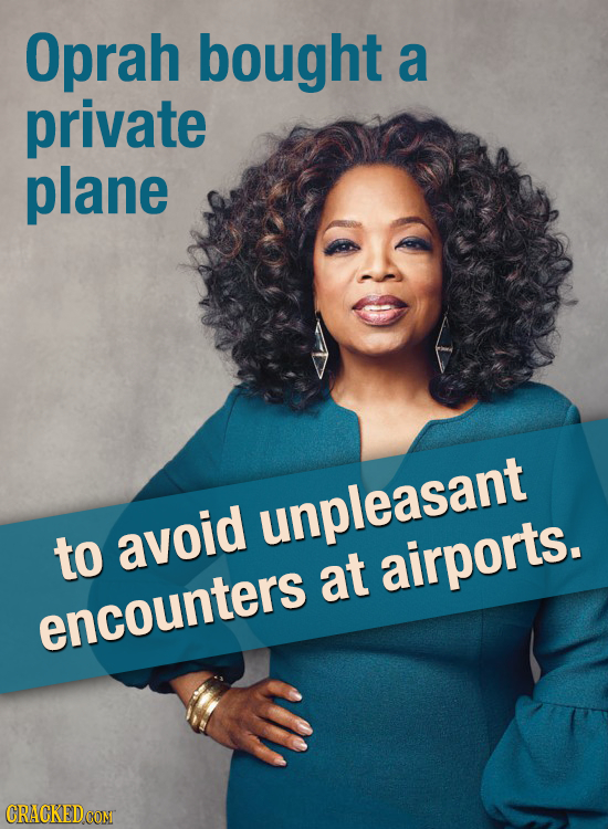 Oprah bought a private plane avoid unpleasant to at airports. encounters 