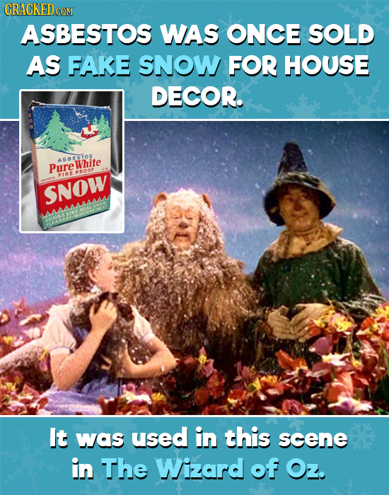 CRACKED CON ASBESTOS WAS ONCE SOLD AS FAKE SNOW FOR HOUSE DECOR. AS88STOS Pure White eROOF FIRE SNOW It was used in this scene in The Wizard of Oz.