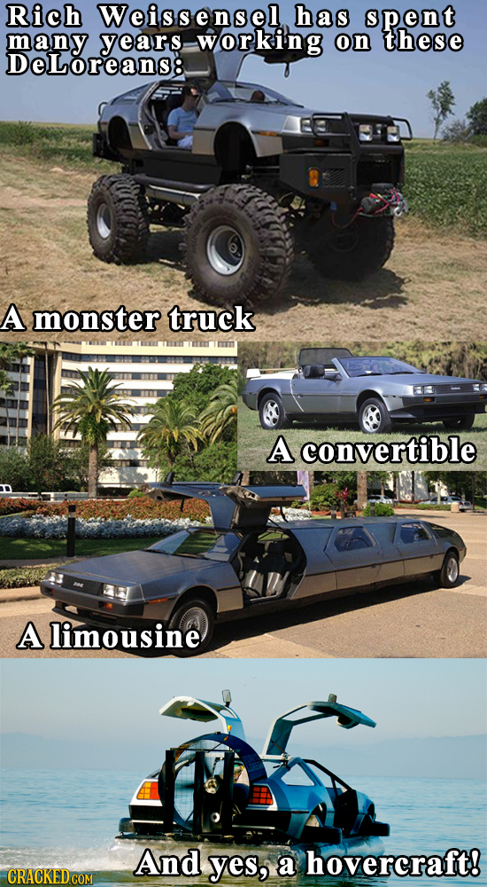 Rich Weissensel has spent many working on these DeLoreans8 A monster truck ninurmintmnm A convertible A limousine And yes, a hovercraft!