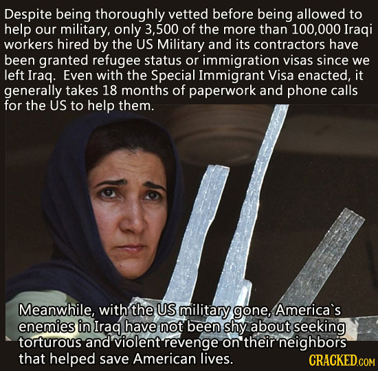 Despite being thoroughly vetted before being allowed to help our military, only .500 of the more than 100,000 Iragi workers hired by the US Military a