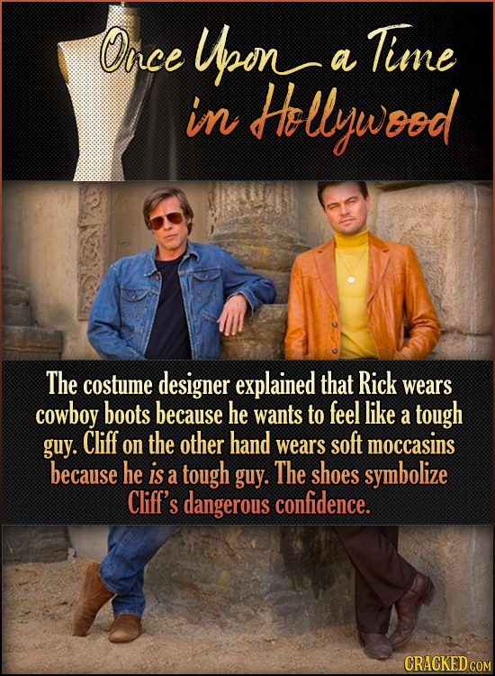 Once Upon Time a in Hellyw ood The costume designer explained that Rick wears cowboy boots because he wants to feel like a tough guy. Cliff the other