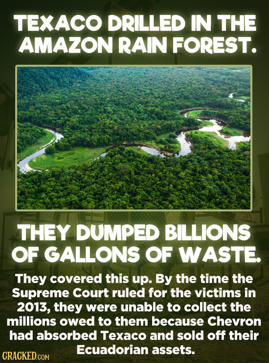 Evil Things Huge Companies Have Done - For nearly three decades, Texaco ran all oil drilling operations in the Ecuadorian Amazon. In the process, the