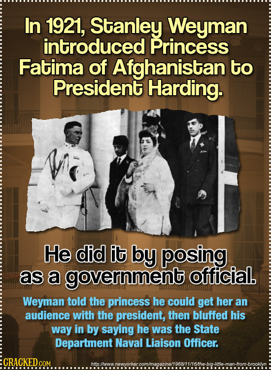 In 1921, Stanley Weyman introduced Princess Fatima of Afghanistan to President Harding. He did it by posing as a government official. Weyman told the
