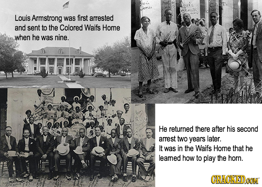akAsR Louis Armstrong was first arrested and sent to the Colored Waifs Home when he was nine. HE He returned there after his second arrest two years l