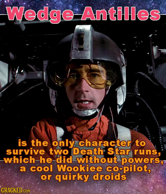 Wedge Antilles is the only character to survive two Death Star runs, which he did without powers, a cool Wookiee co-pilot, or quirky droids CRACKED CO
