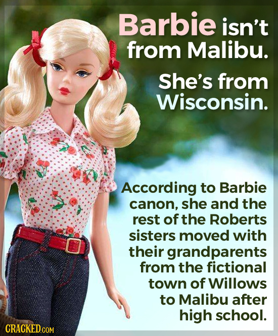 Barbie isn't from Malibu. She's from Wisconsin. According to Barbie canon, she and the rest of the Roberts sisters moved with their grandparents from 