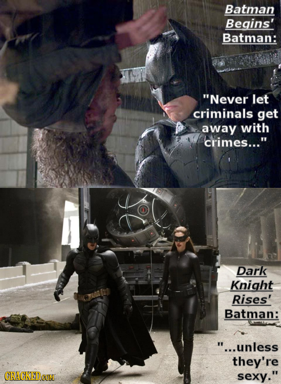 Batman Begins' Batman: Never let criminals get away with CriMES... Dark Knight Rises' Batman: ...unless they're sexy.