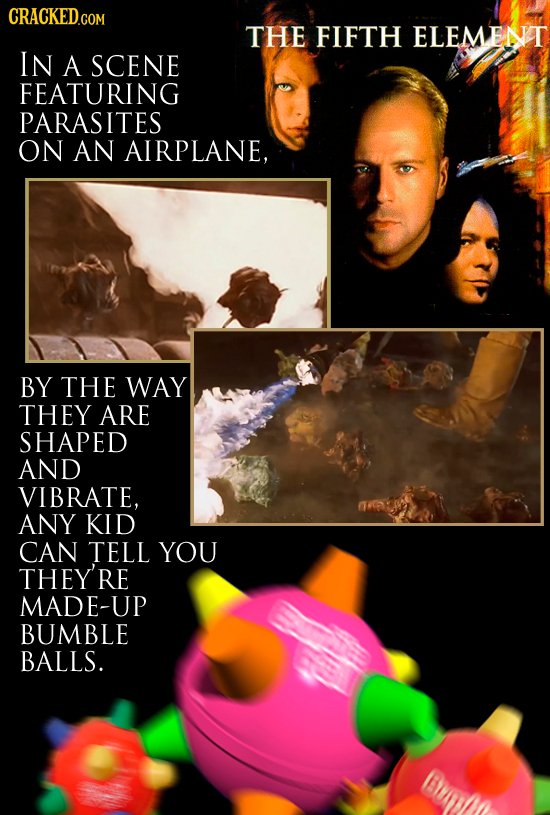 CRACKED.COM THE FIFTH ELEMENT IN A SCENE FEATURING PARASITES ON AN AIRPLANE, BY THE WAY THEY ARE SHAPED AND VIBRATE, ANY KID CAN TELL YOU THEY'RE MADE