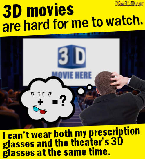 3D movies CRACKED.CONT hard for to watch. are me 3D MOVIE HERE ? + I can't wear both my prescription glasses and the theater's 3D glasses at the same 