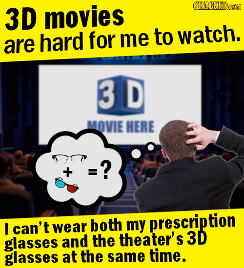 3D movies CRACKED.CONT hard for to watch. are me 3D MOVIE HERE ? + I can't wear both my prescription glasses and the theater's 3D glasses at the same