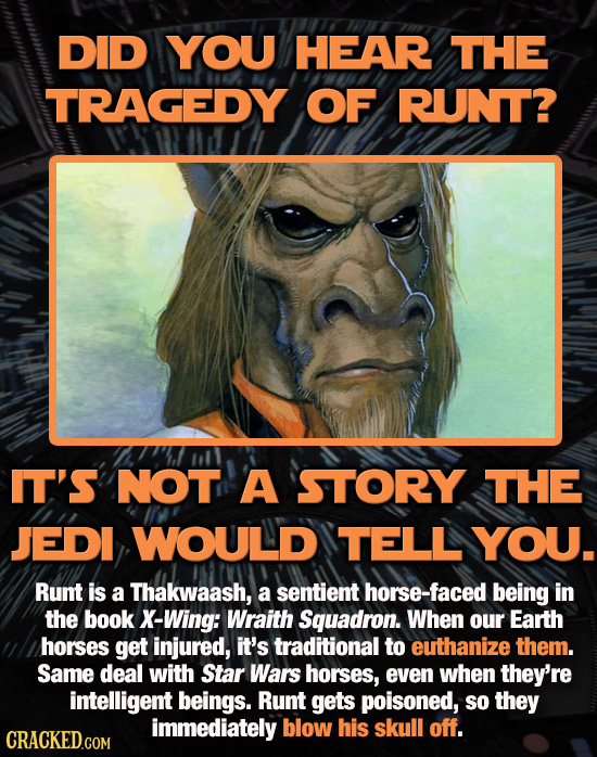 DID YOU HEAR THE TRAGEDY OF RUNT? IT'S NOT A STORY THE JEDI WOULD TELL YOU. Runt is a Thakwaash, a sentient horse-faced being in the book X-Wing: Wrai