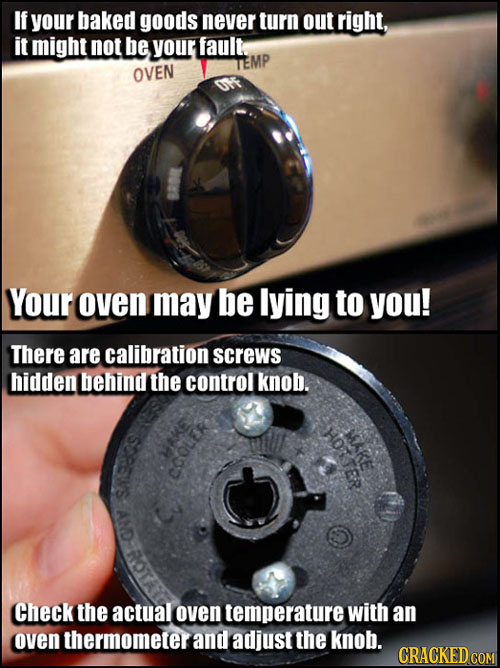 If your baked goods never turn out right, it might not be your fault TEMP OVEN Your oven may be lying to you! There are calibration screws hidden behi