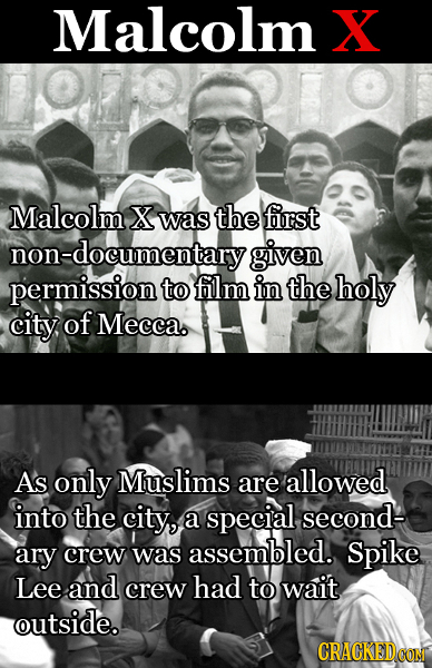 Malcolm X Malcolm X was the first non-documentaryg given permission to film in the holy city of Mecca. As only Muslims are allowed into the city, a sp