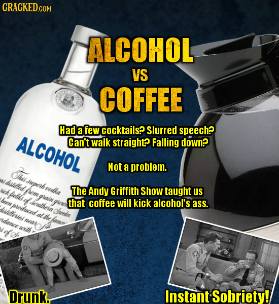 ALCOHOL VS COFFEE Had a few cocktails? Slurred speech? ALCOHOL Can't walk straight? Falling down? Thu Not a problem. distilled duperb vich redha fuela