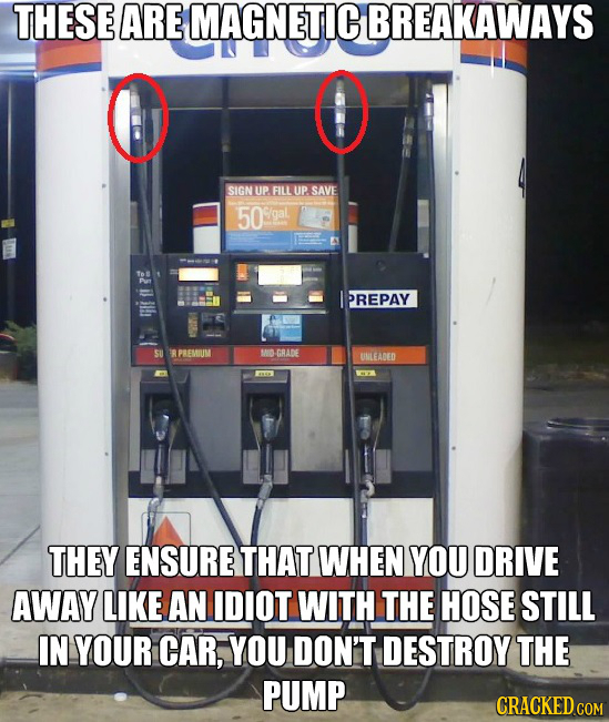 THESE ARE MAGNETIC BREAKAWAYS SIGN UP FILL UP. SAVE 50 gal A PREPAY PREMIUM MO GRADE UMLEADED THEY ENSURE THAT WHEN YOU DRIVE AWAY LIKE AN IDIOT WITH