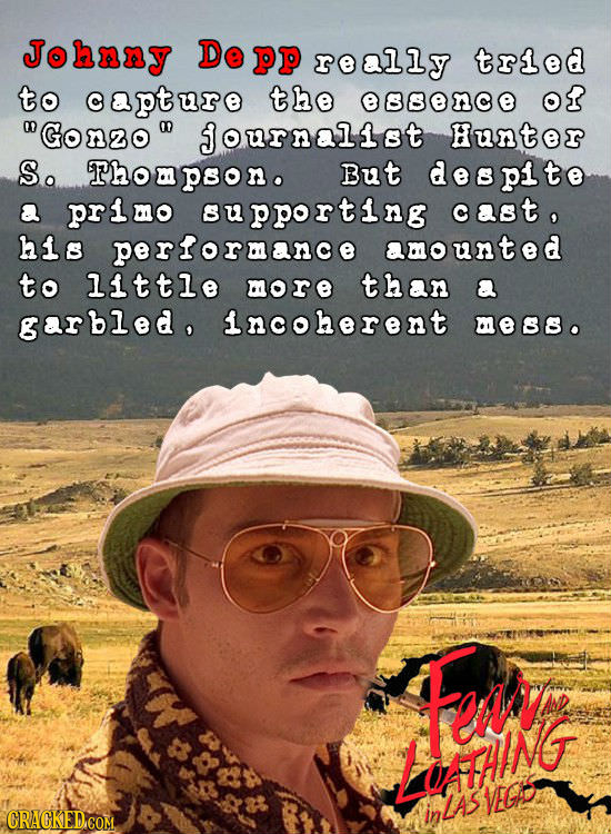 Johnny Depp really tried to capture the eene Of Gonzo journalist Hunter So Thompson. But despite a primo supporting cast. his performance amounted to