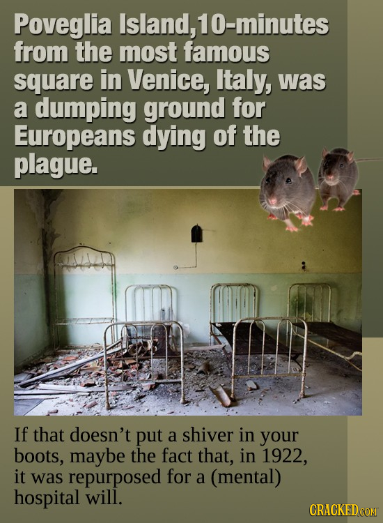 Poveglia Island, 10-minutes from the most famous square in Venice, Italy, was a dumping ground for Europeans dying of the plague. If that doesn't put