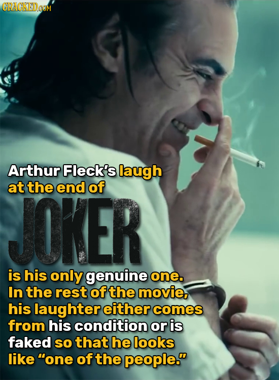 Arthur Fleck's laugh at the end of JOKER is his only genuine one. In the rest of the movie, his laughter either comes from his condition or is faked S