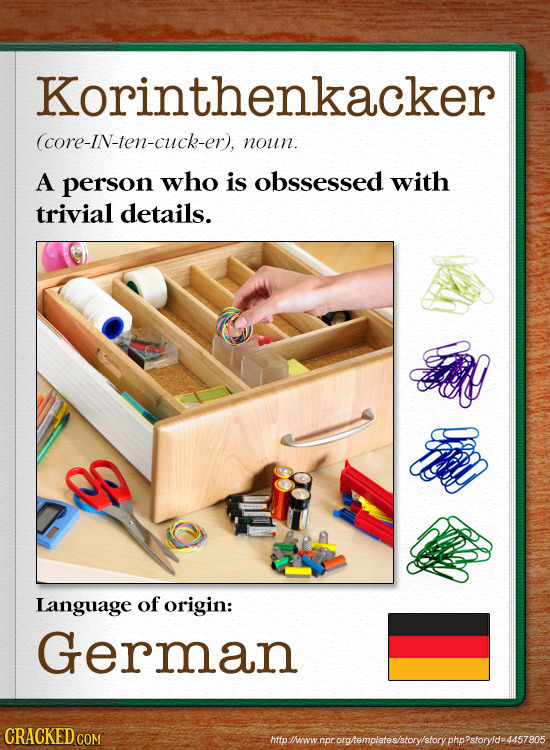 Korinthenkacker (core-IN-ten-cuck-er), noun. A person who is obssessed with trivial details. l Language of origin: German CRACKED C htpiwwnprorghempla