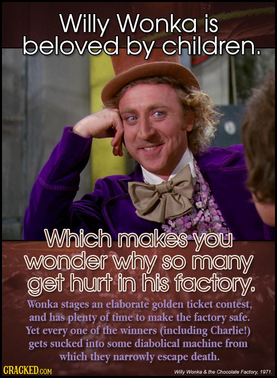 Willy Wonka is beloved by children. Which makes you wonder why SO many get hurt in his factory. Wonka stages an elaborate golden ticket contest, and h