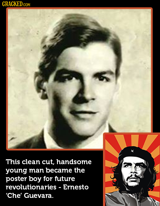 CRACKEDc COM This clean cut, handsome young man became the poster boy for future revolutionaries -Ernesto 'Che' Guevara.