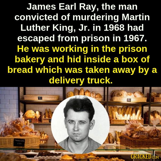 James Earl Ray, the man convicted of murdering Martin Luther King, Jr. in 1968 had escaped from prison in 1967. He was working in the prison bakery an