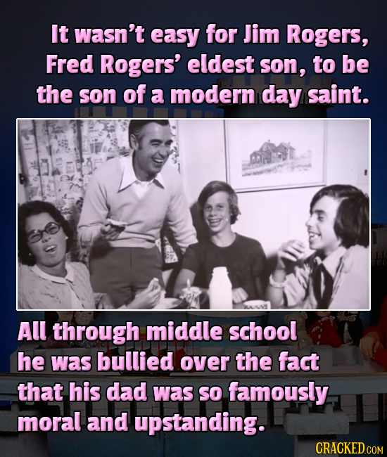 It wasn't easy for Jim Rogers, Fred Rogers' eldest son, to be the son of a modern day saint. All through middle school he was bullied over the fact th