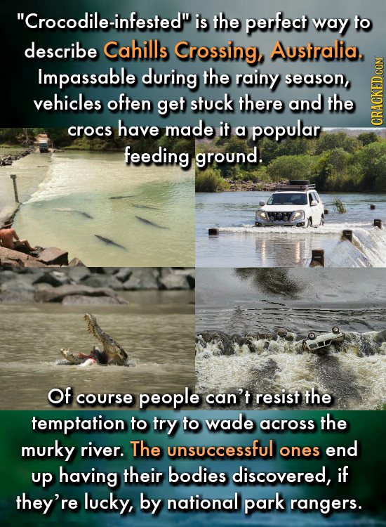 Crocodile-infested is the perfect way to describe Cahills Crossing, Australia. Impassable during the rainy season, vehicles often get stuck there an