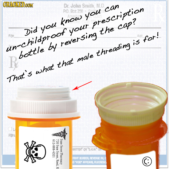 CRACKEDCON Dr. Joln Srith, MD PO Bnr 30 can you know prescription cap? Did you your the Fe for! is by reversing un-childproof threading R bottle male