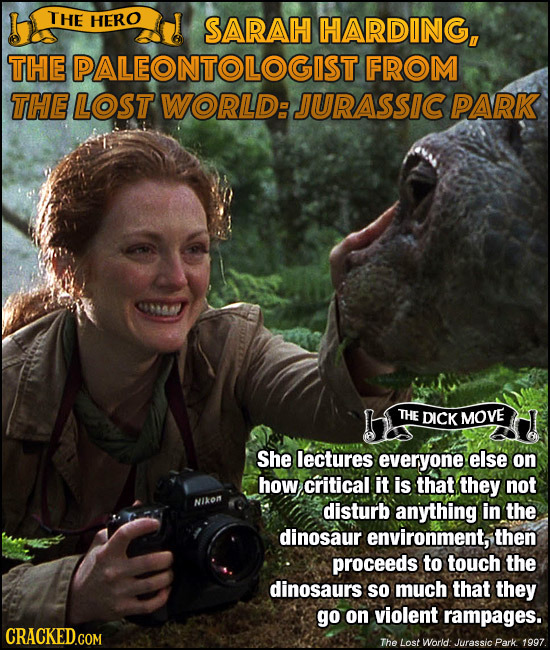 THE HERO SARAH HARDING, THE PALEONTOLOGISTD FROM THE LOST WORLD: JURASSIC PARK THE DICK MOVE She lectures everyone else on how critical it is that the