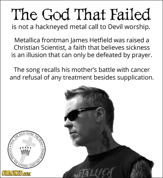 The God That Failed is not a hackneyed metal call to Devil worship. Metallica frontman James Hetfield was raised a Christian Scientist, a faith that b