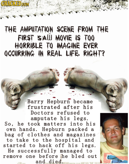CRACKEDO CON THE AMPUTATION SCENE FROM THE FIRST SAW MOVIE IS TOO HORRIBLE TO IMAGINE EVER OCCURRING IN REAL LIFE. RIGHT? Barry Hepburn became frustra