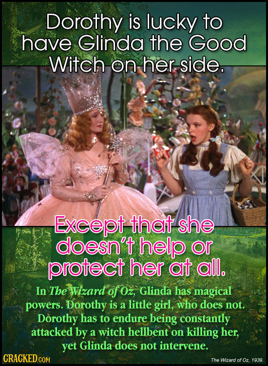 Dorothy is lucky to have Glinda the Good Witch on her side. Except that she doesn't help or protect her at all. In The Wizard of Oz, Glinda has magica