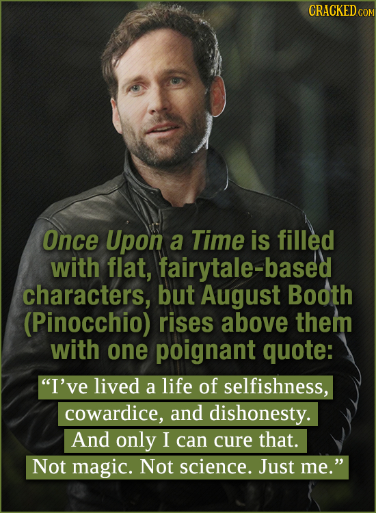 CRACKEDCON Once Upon a Time is filled with flat, fairytale-based characters, but August Booth (Pinocchio) rises above them with one poignant quote: I