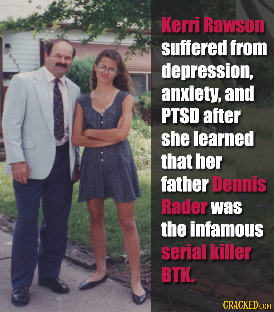 Kerri Rawson suffered from depression, anxiety, and PTSD after she learned that her father Dennis Rader was the infamous serial killer BTK. CRACKED CO