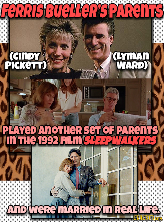 Ferris sBUELER'SPAReNTS cindy CLYmAN PICKETT) WARD) PLAYED ANOTHER SET OF PARENTS In THE 1992 FILm SLEEPWALKERS AND WeRE MARRIED in REAL LIFE: CRACKED