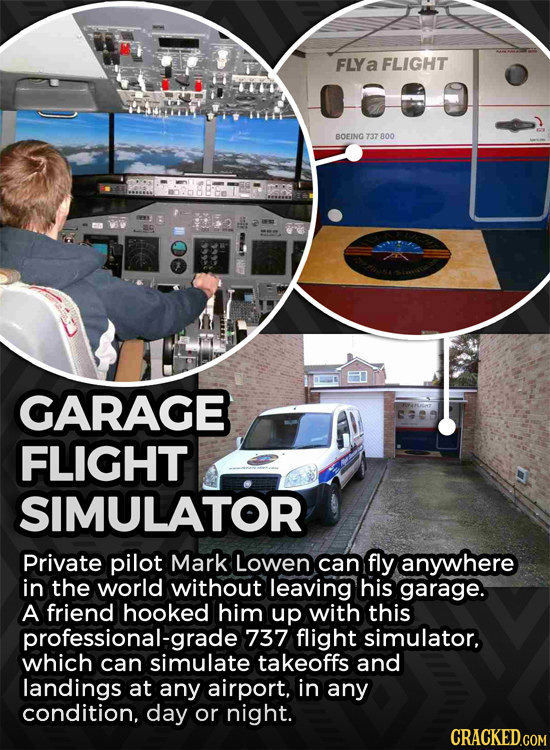 FLYa FLIGHT BOEING 737 800 GARAGE C32O FLIGHT SIMULATOR Private pilot Mark Lowen can fly anywhere in the world without leaving his garage. A friend ho