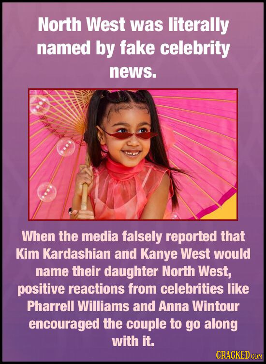 North West was literally named by fake celebrity news. When the media falsely reported that Kim Kardashian and Kanye West would name their daughter No